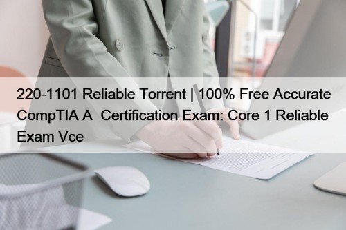 220-1101 Reliable Torrent | 100% Free Accurate CompTIA ...