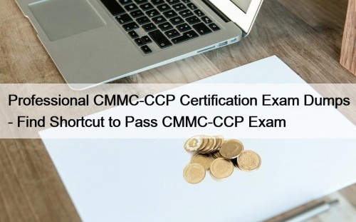 Professional CMMC-CCP Certification Exam Dumps - Find Shortcut ...